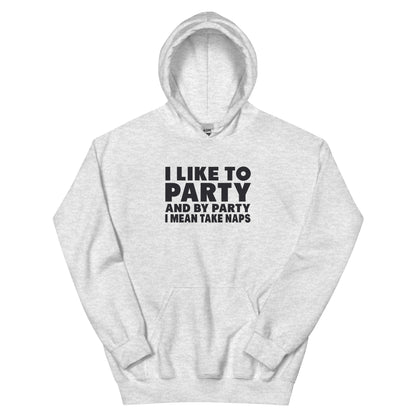 I Like to Party, and by Party I Mean Take Naps Unisex Hoodie