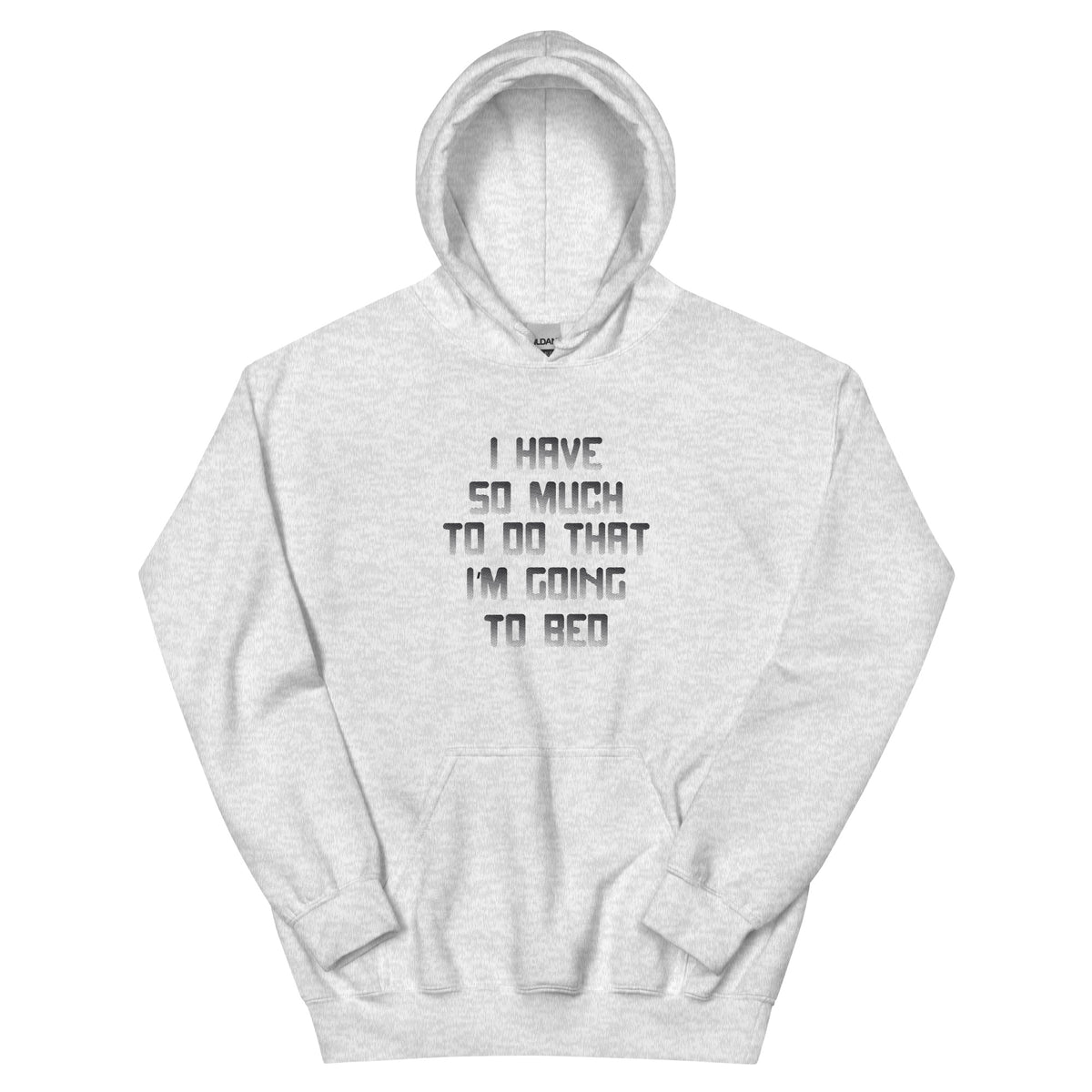 I Have So Much to Do That I'm Going to Bed Unisex Hoodie