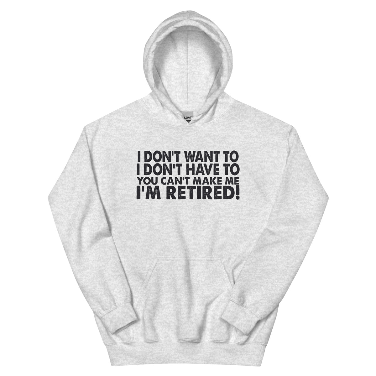 I Don't Want To, I Don't Have To, You Can't Make Me, I'm Retired! Unisex Hoodie