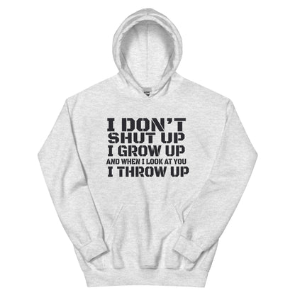 I Don't Shut Up, I Grow Up, and When I Look at You I Throw Up Unisex Hoodie