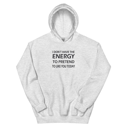 I Don't Have the Energy to Pretend to Like You Today Unisex Hoodie