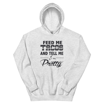 Feed Me Tacos and Tell Me I'm Pretty Unisex Hoodie