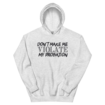 Don't Make Me Violate My Probation Unisex Hoodie