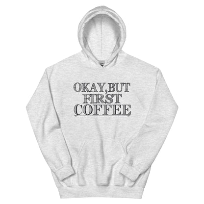 Okay, but First Coffee Unisex Hoodie