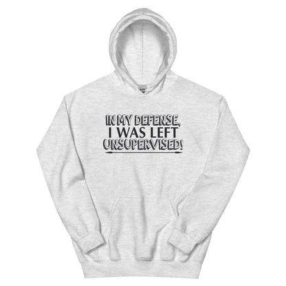 In My Defense, I Was Left Unsupervised Unisex Hoodie