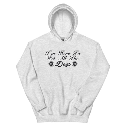 I'm Here to Pet All the Dogs Unisex Hoodie