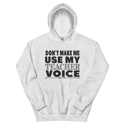 Don't Make Me Use My Teacher Voice Unisex Hoodie