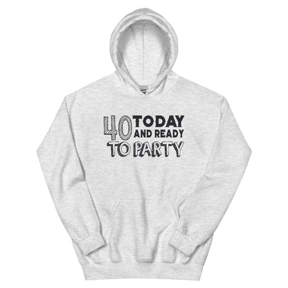40 Today and Ready to Party Unisex Hoodie