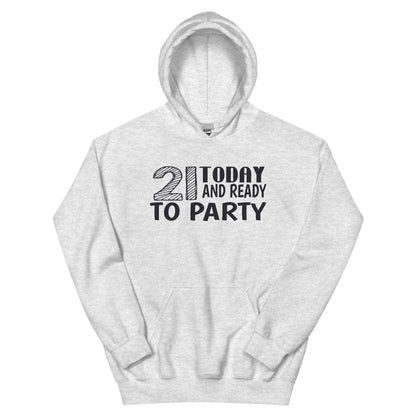 21 Today and Ready to Party Unisex Hoodie