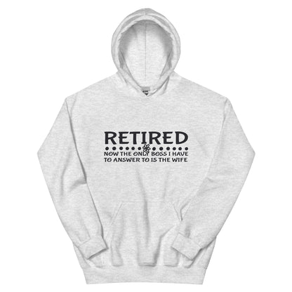 Retired, Now the Only Boss I Have to Answer to Is the Wife Unisex Hoodie