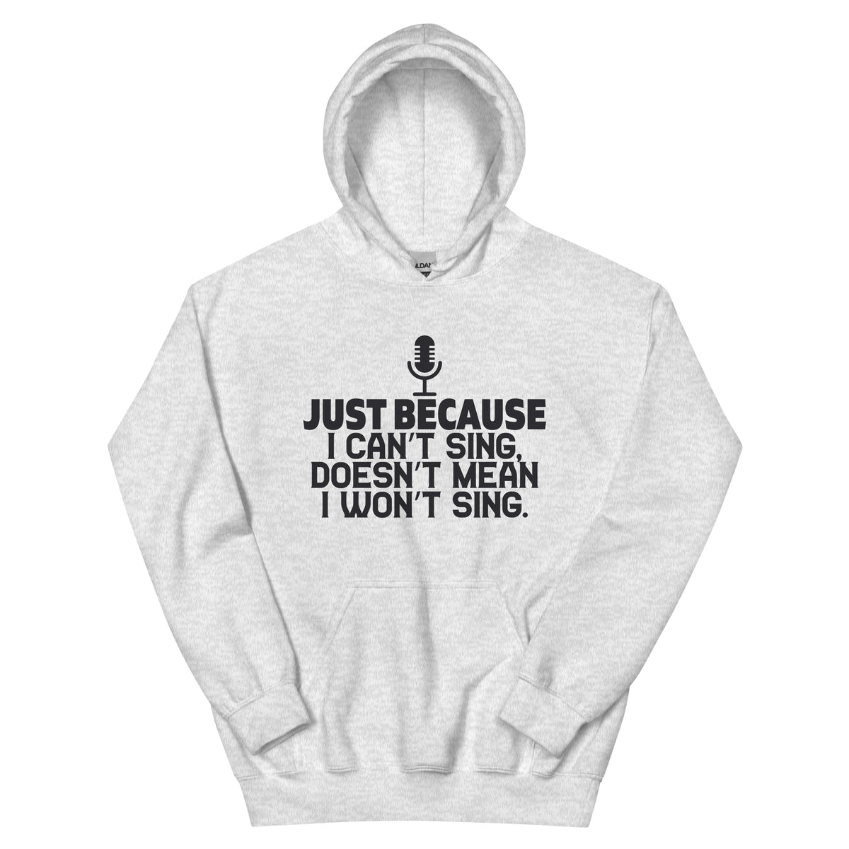 Just Because I Can't Sing Doesn't Mean I Won't Sing Unisex Hoodie