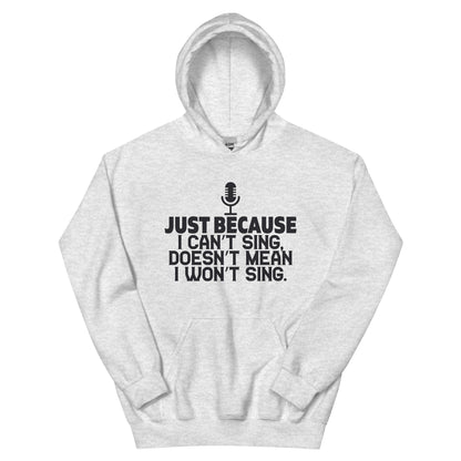 Just Because I Can't Sing Doesn't Mean I Won't Sing Unisex Hoodie