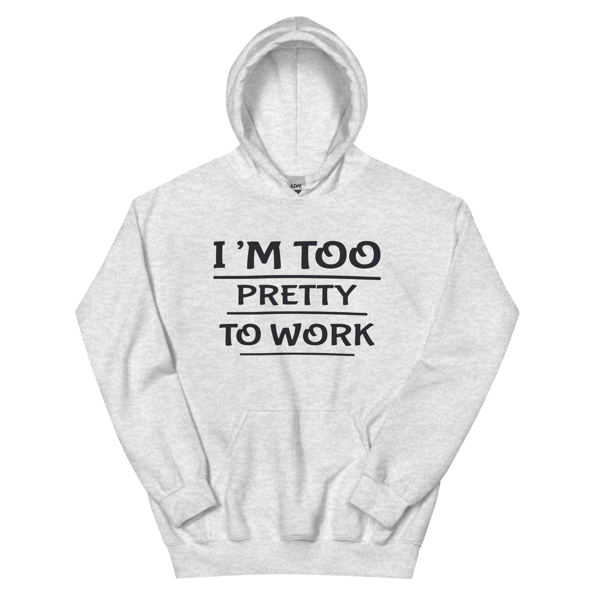 I'm Too Pretty to Work Unisex Hoodie