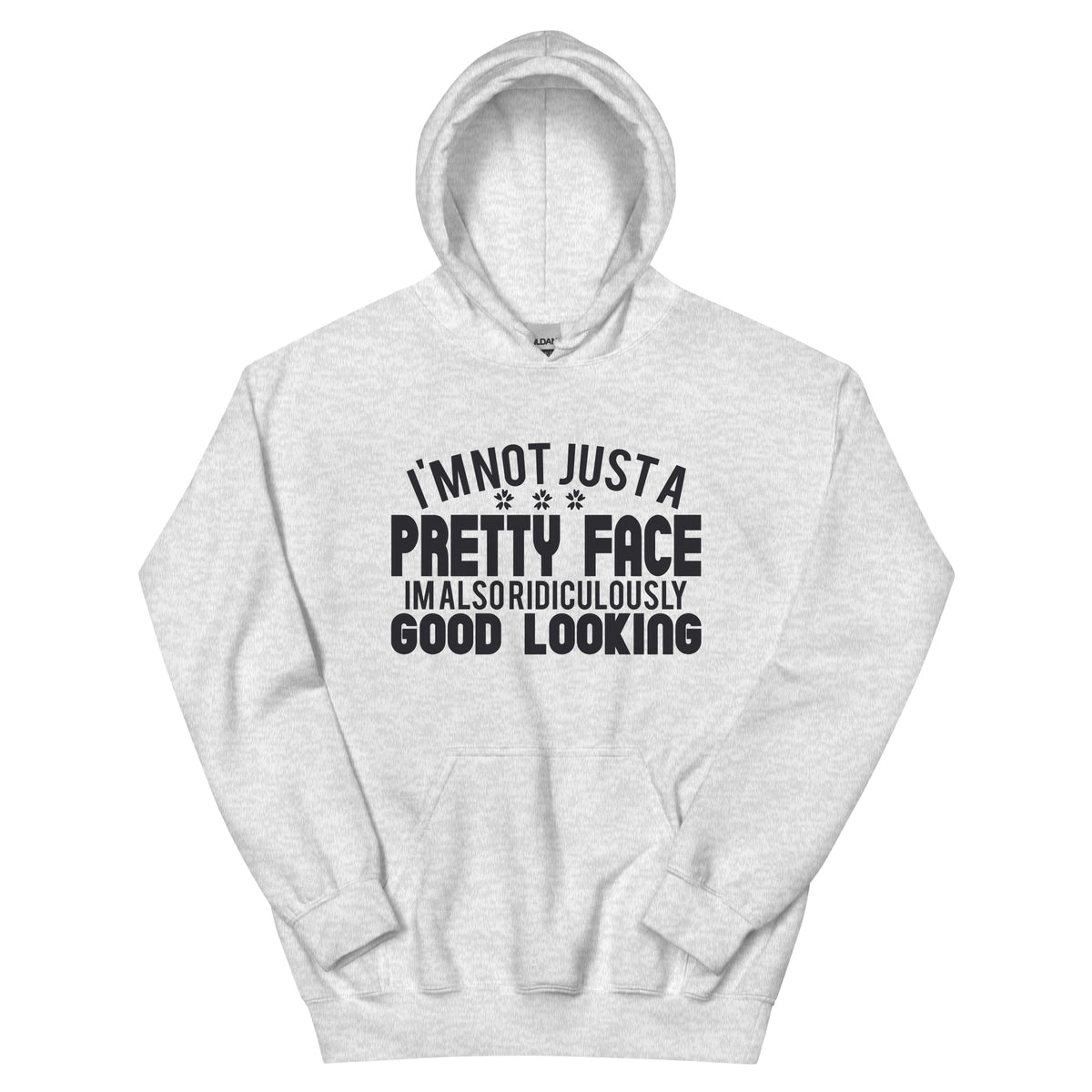 I'm Not Just a Pretty Face, I'm Also Ridiculously Good Looking Unisex Hoodie