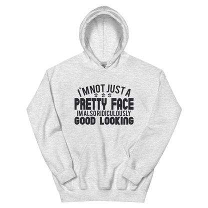 I'm Not Just a Pretty Face, I'm Also Ridiculously Good Looking Unisex Hoodie