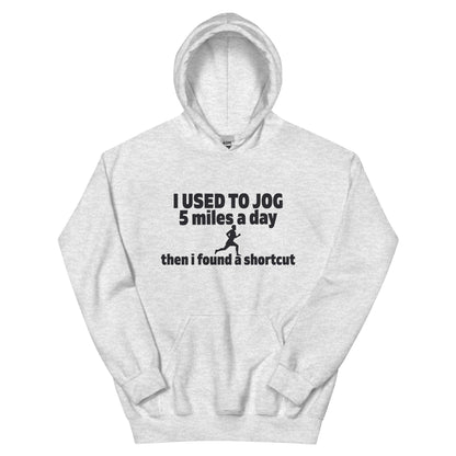 I Used to Jog 5 Miles a Day, Then I Found a Shortcut Unisex Hoodie