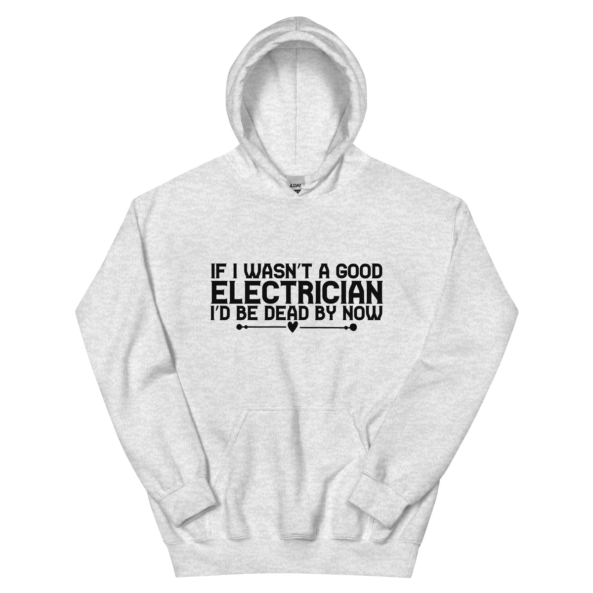 If I Wasn't a Good Electrician I'd Be Dead by Now Unisex Hoodie