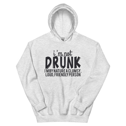 I'm Not Drunk, I'm by Nature a Clumsy, Loud, Friendly Person Unisex Hoodie