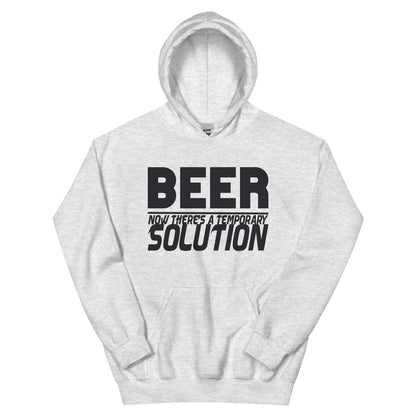 Beer, Now There's a Temporary Solution Unisex Hoodie