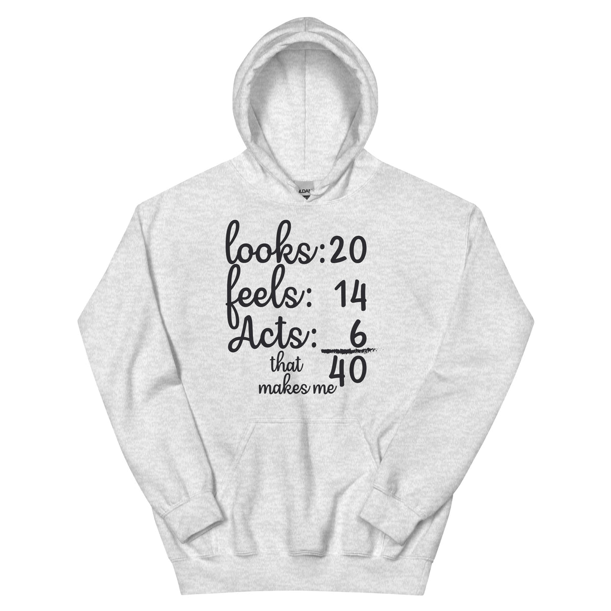 Looks 20, Feels 14, Acts 6, That Makes Me 40 Unisex Hoodie