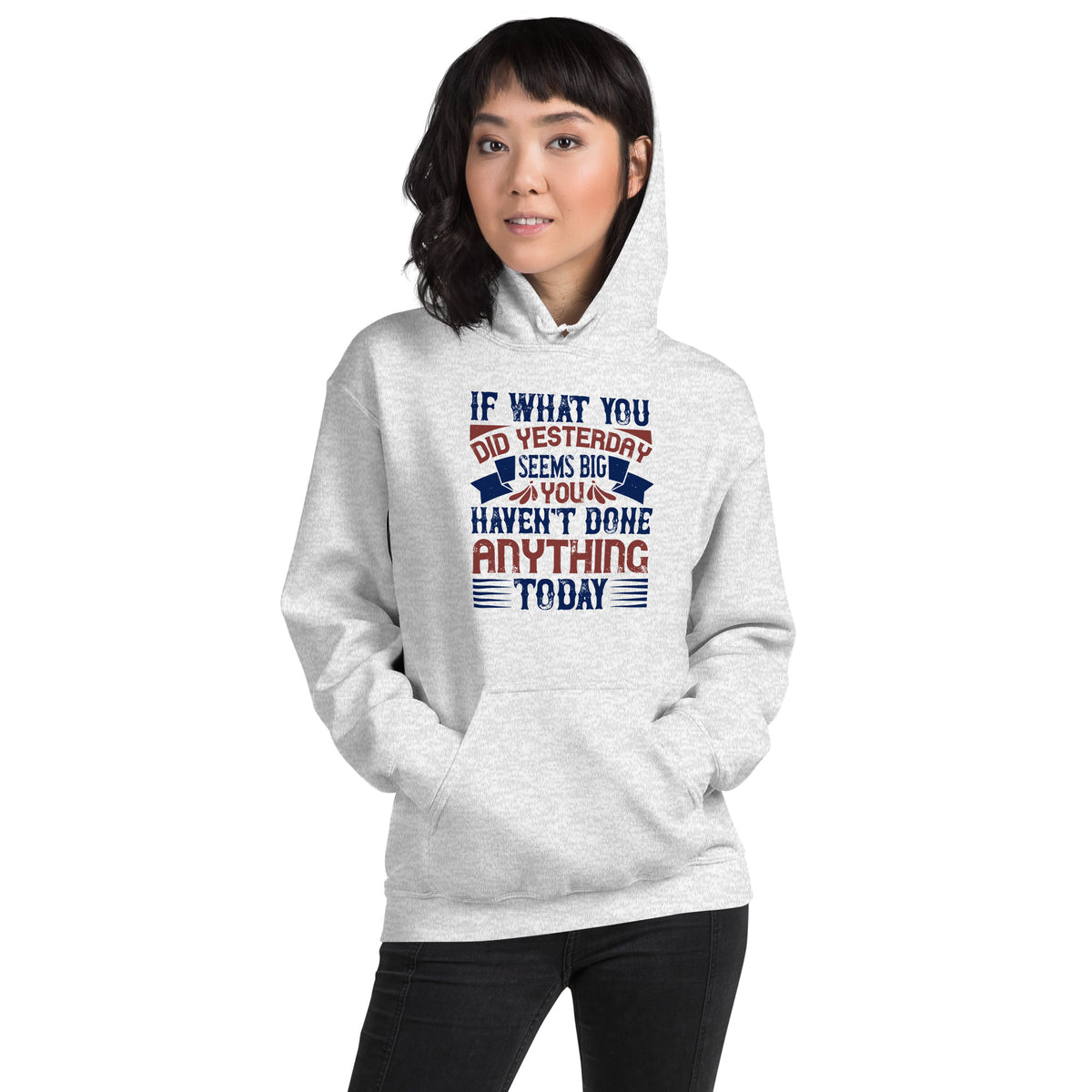 If What You Did Yesterday Seems Big, You Haven't Done Anything Today Unisex Hoodie