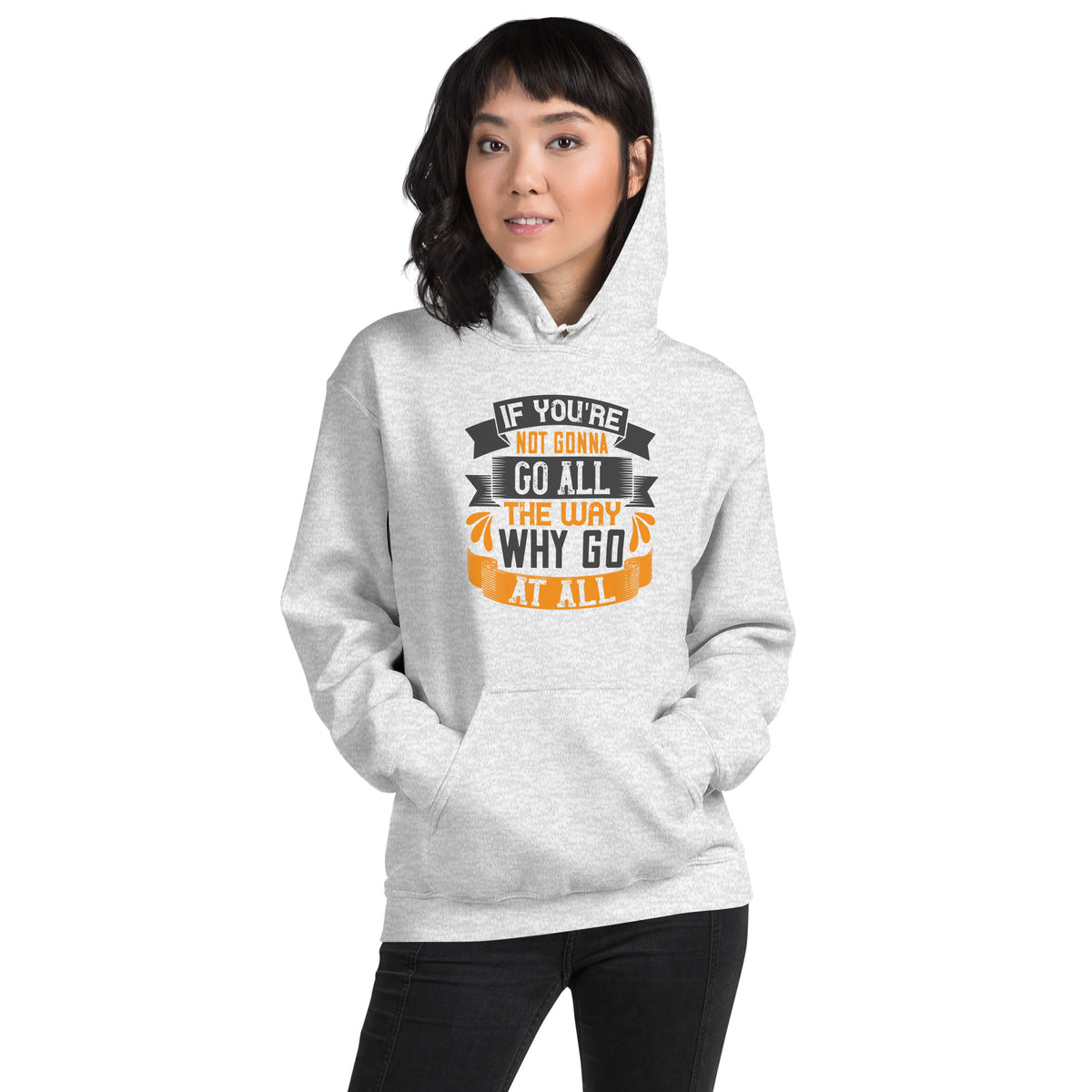 If You're Not Gonna Go All the Way, Why Go at All Unisex Hoodie