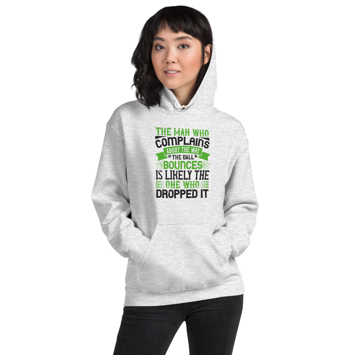 The Man Who Complains About the Way the Ball Bounces Is Likely the One Who Dropped It Unisex Hoodie