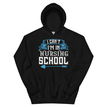 I Can't, I'm in Nursing School Unisex Hoodie