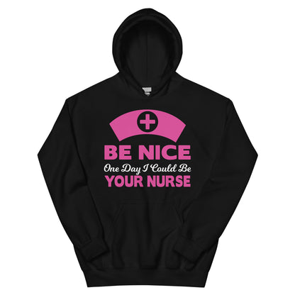 Be Nice, One Day I Could Be Your Nurse Unisex Hoodie