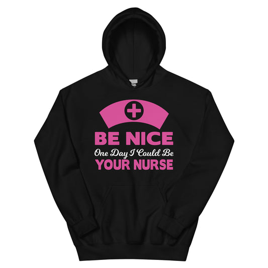 Be Nice, One Day I Could Be Your Nurse Unisex Hoodie