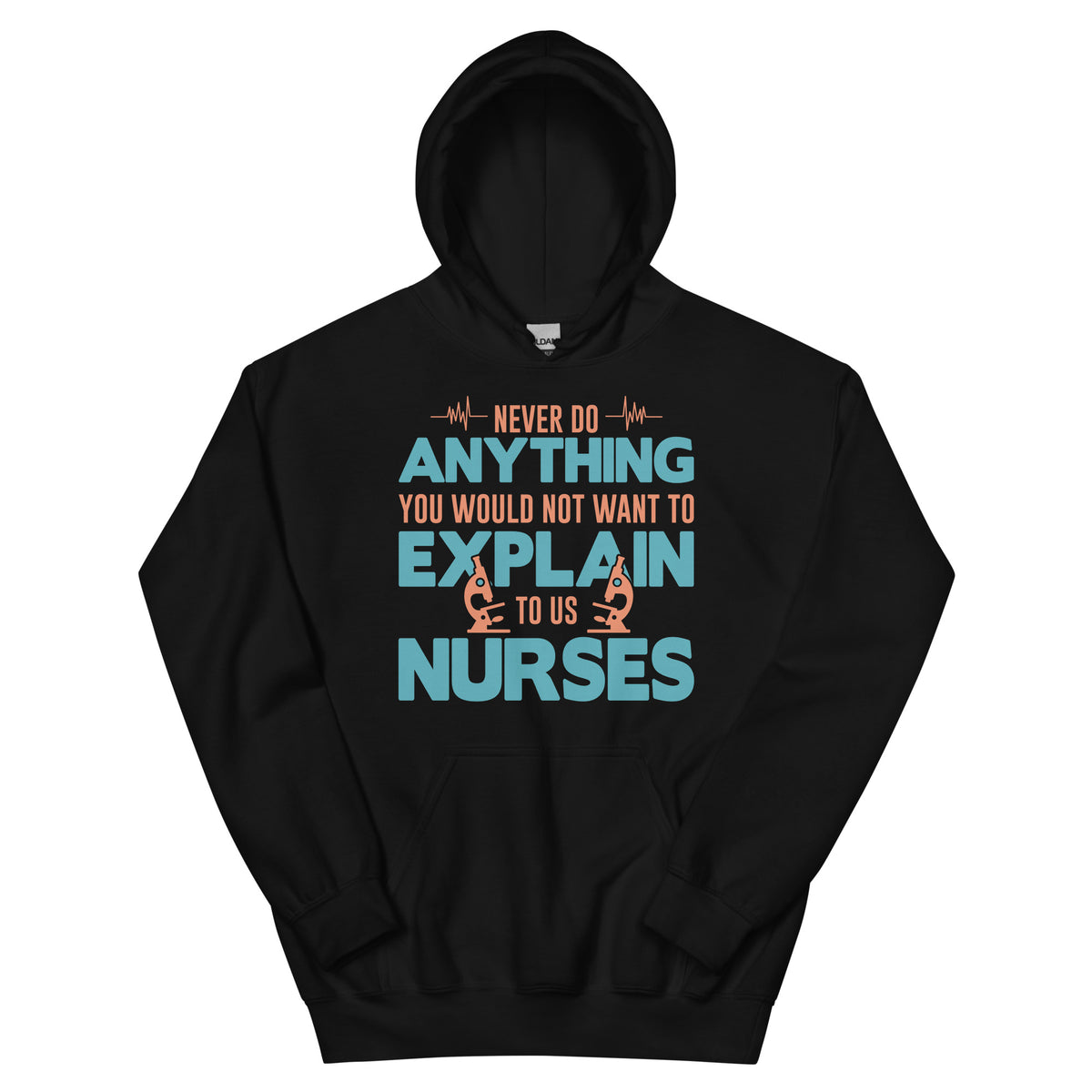Never Do Anything You Would Not Want to Explain to Us Nurses Unisex Hoodie