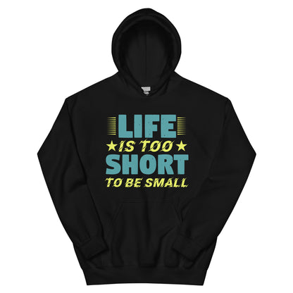 Life Is Too Short to Be Small Unisex Hoodie