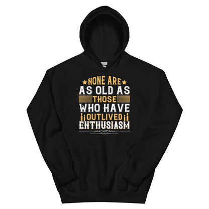 None Are as Old as Those Who Have Outlived Enthusiasm Unisex Hoodie