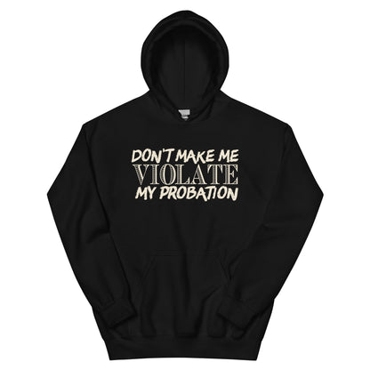 Don't Make Me Violate My Probation Unisex Hoodie