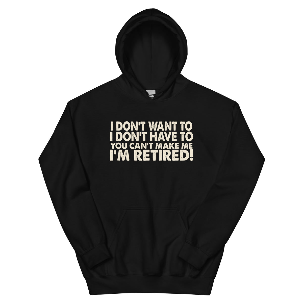 I Don't Want To, I Don't Have To, You Can't Make Me, I'm Retired! Unisex Hoodie