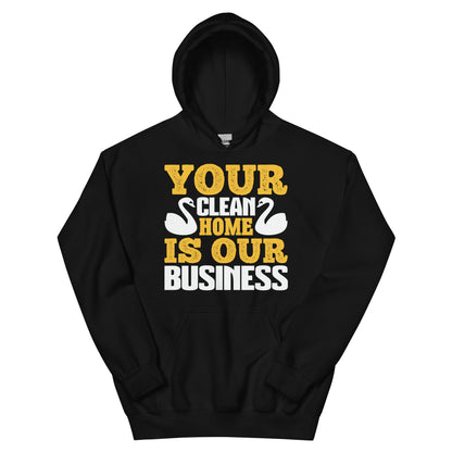 Your Clean Home Is Our Business Unisex Hoodie