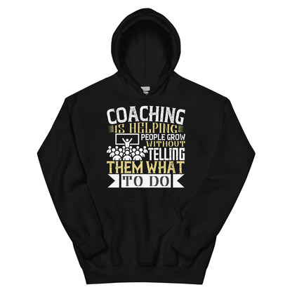 Coaching Is Helping People Grow Without Telling Them What to Do Unisex Hoodie