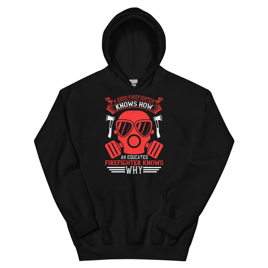 A Good Firefighter Knows How, an Educated Firefighter Knows Why Unisex Hoodie