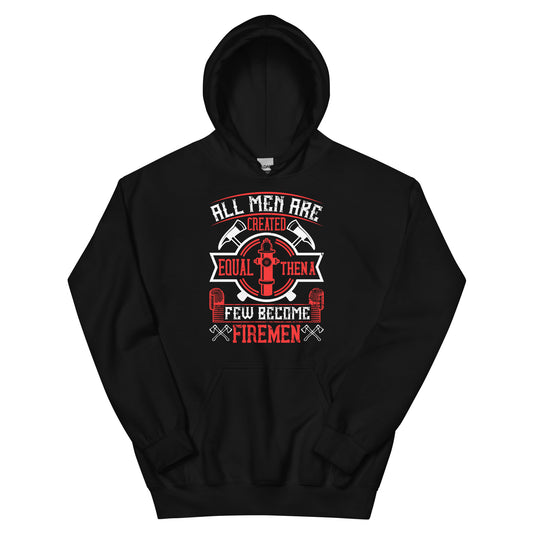 All Men Are Created Equal, Then a Few Become Firemen Unisex Hoodie