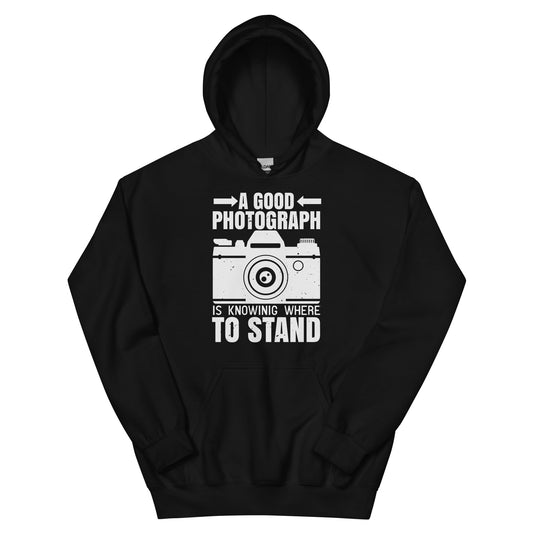 A Good Photograph Is Knowing Where to Stand Unisex Hoodie