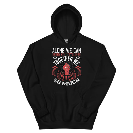 Alone We Can Do So Little; Together We Can Do So Much Unisex Hoodie