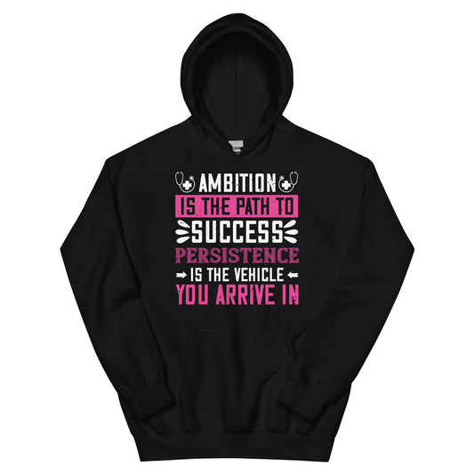 Ambition Is the Path to Success, Persistence Is the Vehicle You Arrive In Unisex Hoodie