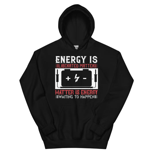 Energy Is Liberated Matter, Matter Is Energy Waiting to Happen Unisex Hoodie