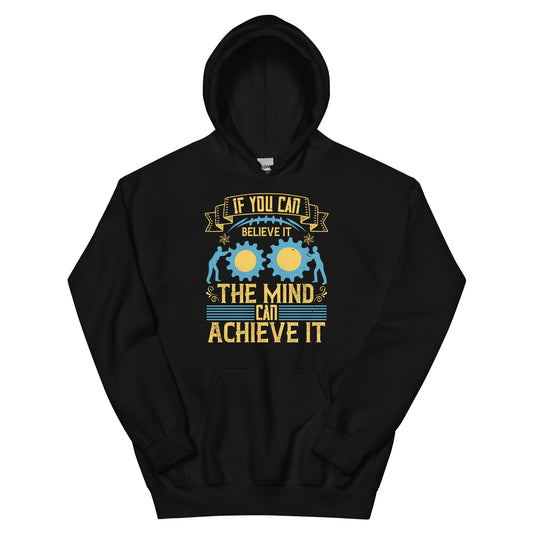 If You Can Believe It, the Mind Can Achieve It Unisex Hoodie