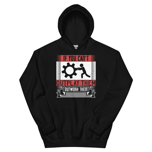 If You Can't Outplay Them, Outwork Them Unisex Hoodie