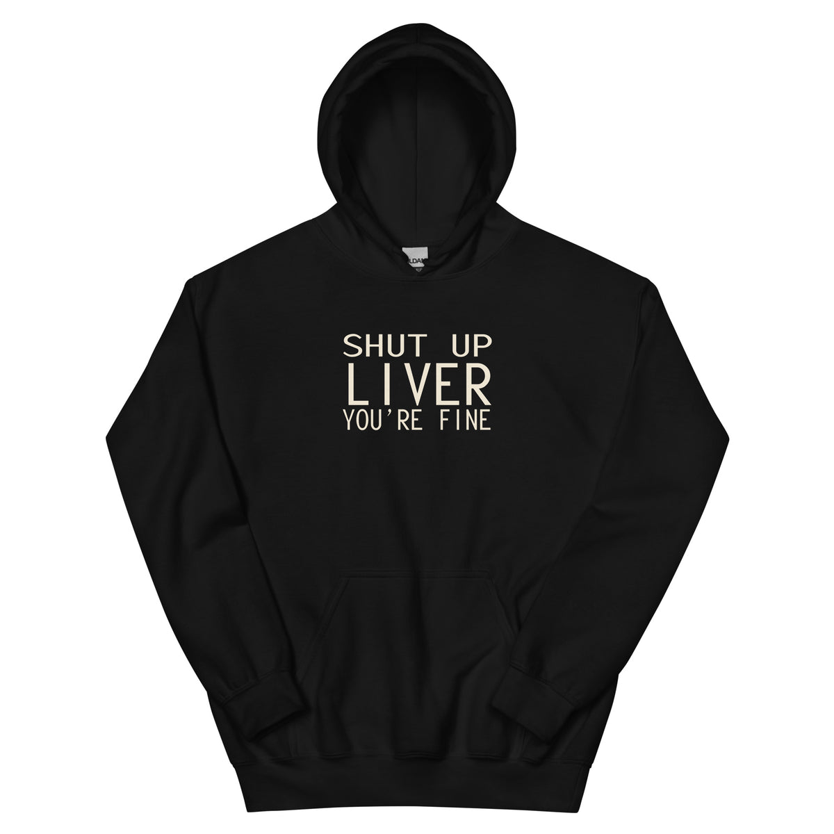 Shut Up Liver, You're Fine Unisex Hoodie