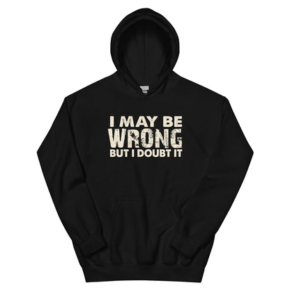 I May Be Wrong but I Doubt It Unisex Hoodie
