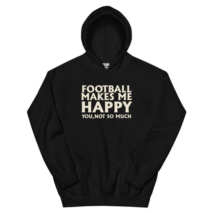 Football Makes Me Happy, You Not So Much Unisex Hoodie