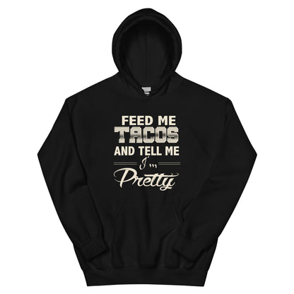 Feed Me Tacos and Tell Me I'm Pretty Unisex Hoodie