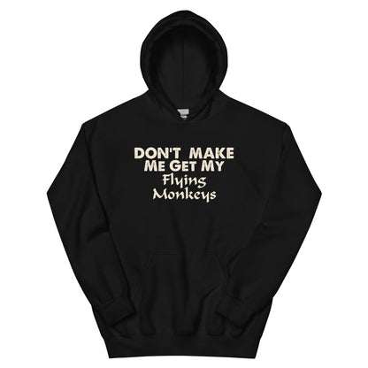 Don't Make Me Get My Flying Monkeys Unisex Hoodie